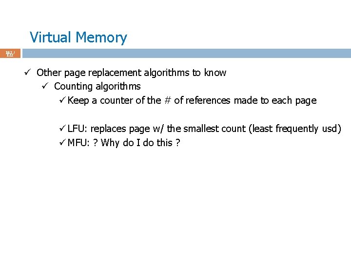 Virtual Memory 102 / 122 ü Other page replacement algorithms to know ü Counting