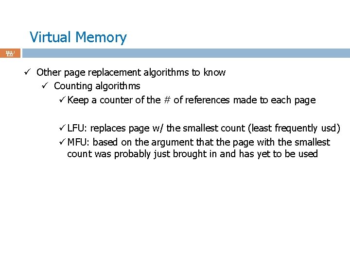 Virtual Memory 103 / 122 ü Other page replacement algorithms to know ü Counting
