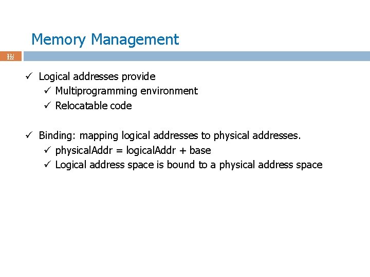 Memory Management 12 / 122 ü Logical addresses provide ü Multiprogramming environment ü Relocatable