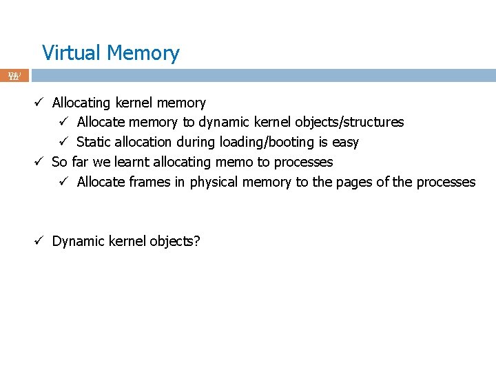 Virtual Memory 120 / 122 ü Allocating kernel memory ü Allocate memory to dynamic