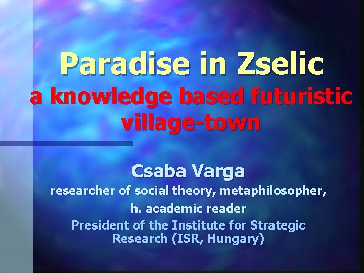 Paradise in Zselic a knowledge based futuristic village-town Csaba Varga researcher of social theory,