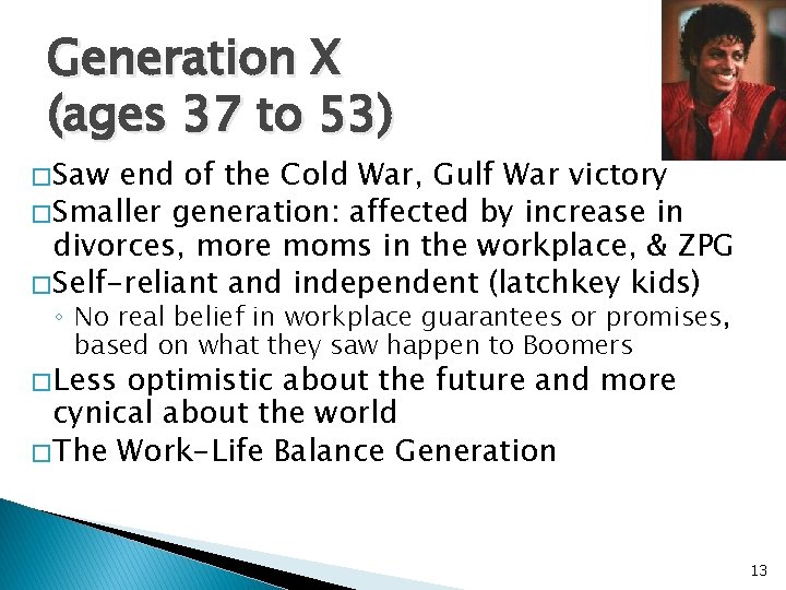 Generation X (ages 37 to 53) � Saw end of the Cold War, Gulf