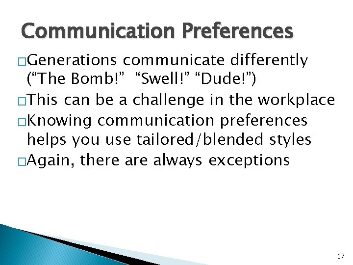 Communication Preferences �Generations communicate differently (“The Bomb!” “Swell!” “Dude!”) �This can be a challenge