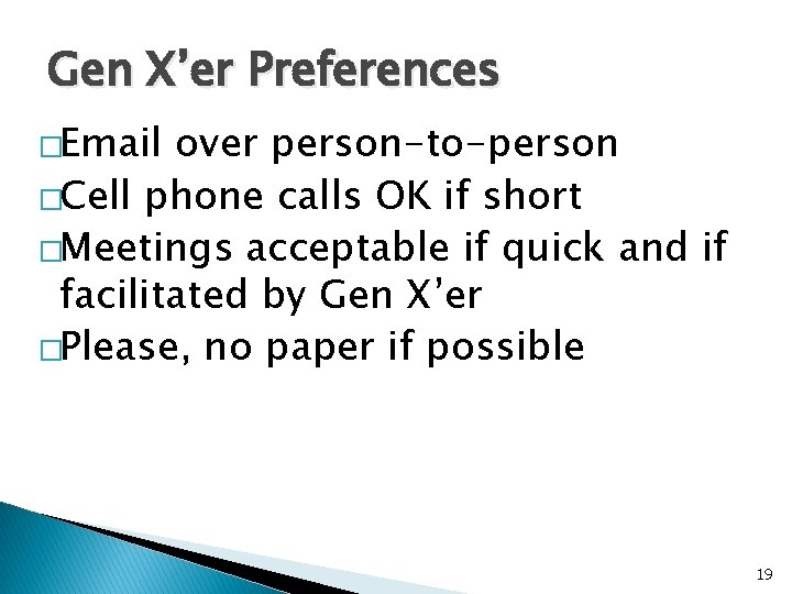 Gen X’er Preferences �Email over person-to-person �Cell phone calls OK if short �Meetings acceptable