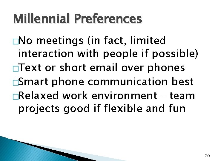 Millennial Preferences �No meetings (in fact, limited interaction with people if possible) �Text or