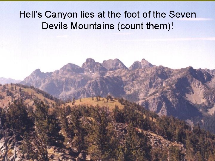 Hell’s Canyon lies at the foot of the Seven Devils Mountains (count them)! 