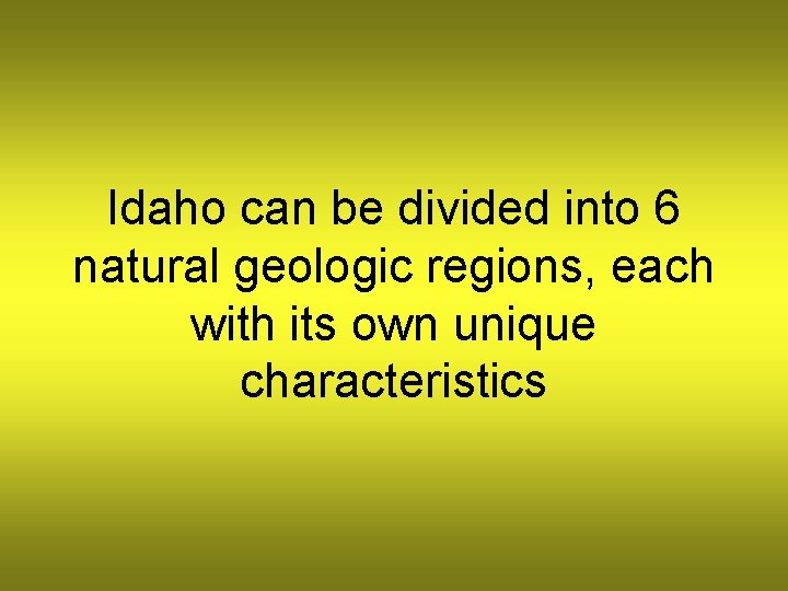 Idaho can be divided into 6 natural geologic regions, each with its own unique