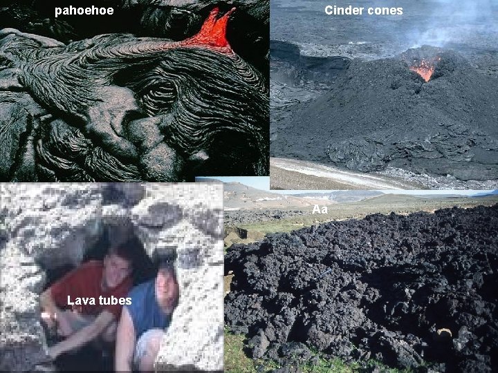pahoehoe Cinder cones Aa Lava tubes 