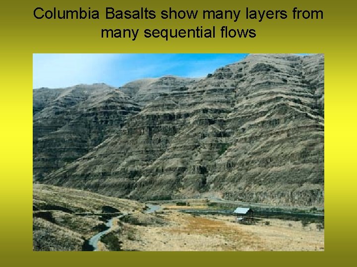 Columbia Basalts show many layers from many sequential flows 