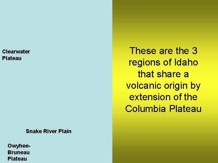 Clearwater Plateau Snake River Plain Owyhee. Bruneau Plateau These are the 3 regions of