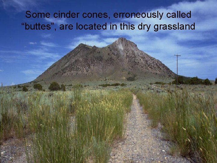 Some cinder cones, erroneously called “buttes”, are located in this dry grassland 