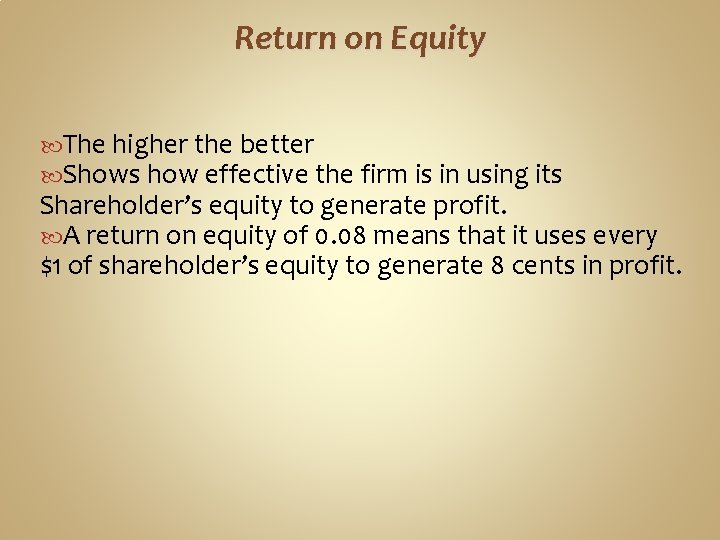 Return on Equity The higher the better Shows how effective the firm is in