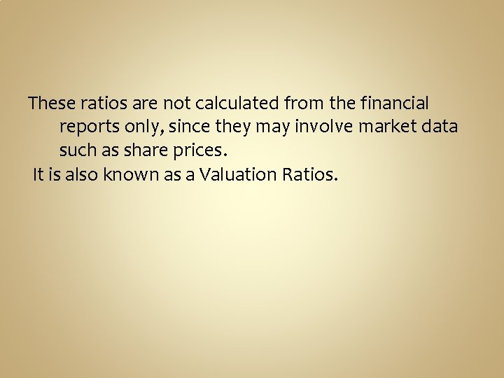 These ratios are not calculated from the financial reports only, since they may involve