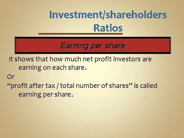 Investment/shareholders Ratios Earning per share It shows that how much net profit investors are