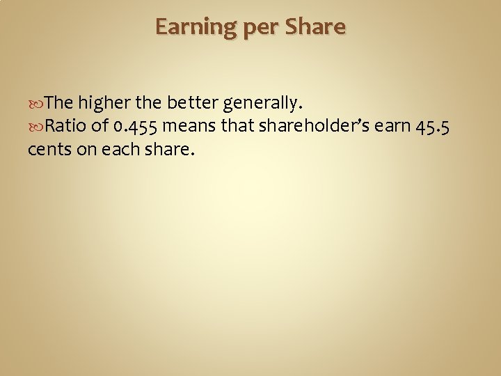 Earning per Share The higher the better generally. Ratio of 0. 455 means that