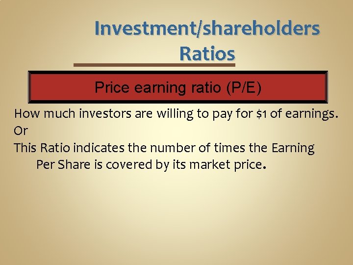 Investment/shareholders Ratios Price earning ratio (P/E) How much investors are willing to pay for