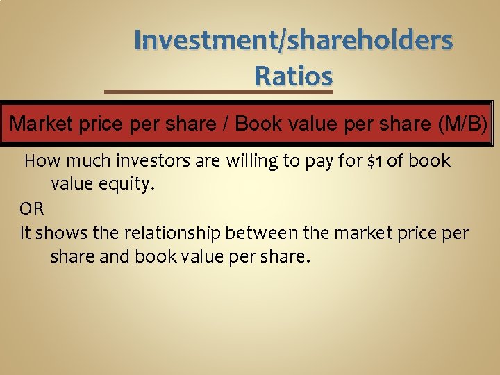 Investment/shareholders Ratios Market price per share / Book value per share (M/B) How much