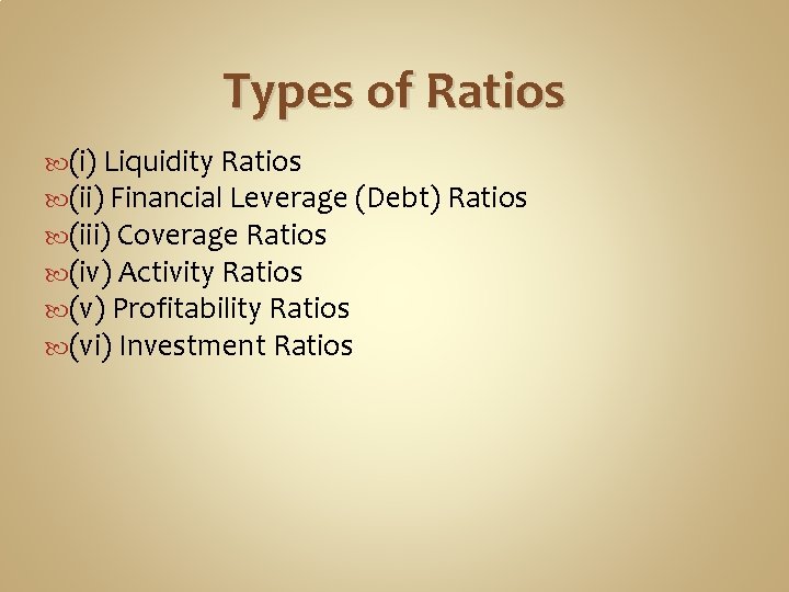 Types of Ratios (i) Liquidity Ratios (ii) Financial Leverage (Debt) Ratios (iii) Coverage Ratios