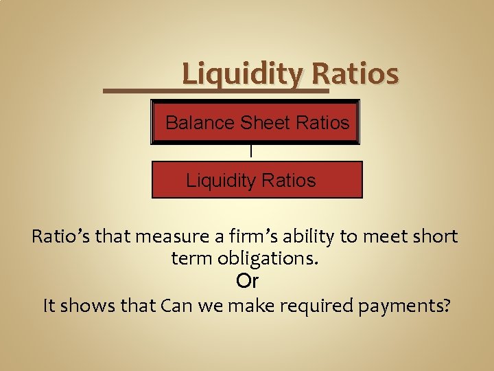 Liquidity Ratios Balance Sheet Ratios Liquidity Ratios Ratio’s that measure a firm’s ability to