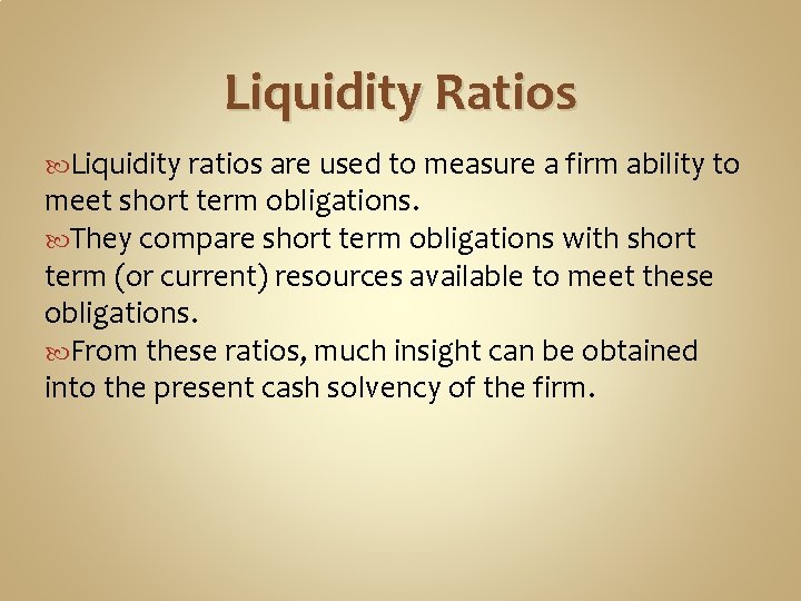 Liquidity Ratios Liquidity ratios are used to measure a firm ability to meet short