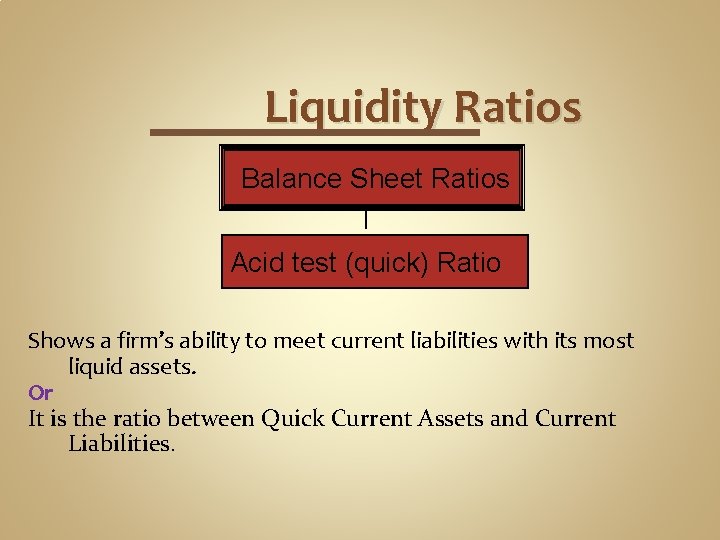 Liquidity Ratios Balance Sheet Ratios Acid test (quick) Ratio Shows a firm’s ability to