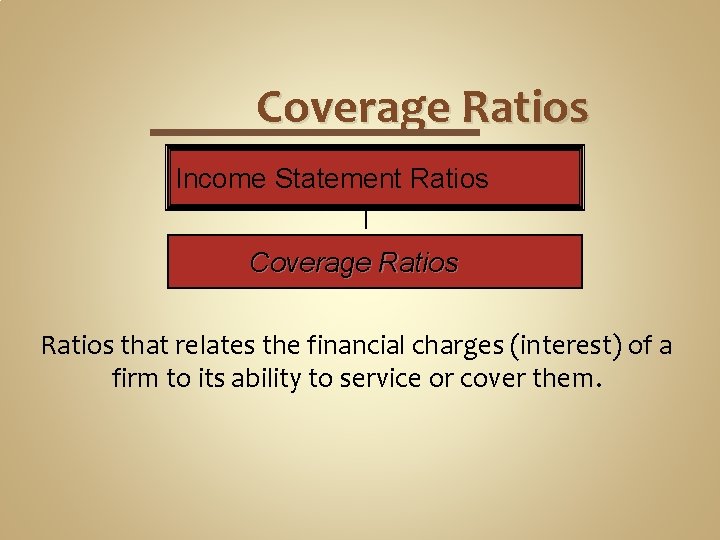 Coverage Ratios Income Statement Ratios Coverage Ratios that relates the financial charges (interest) of