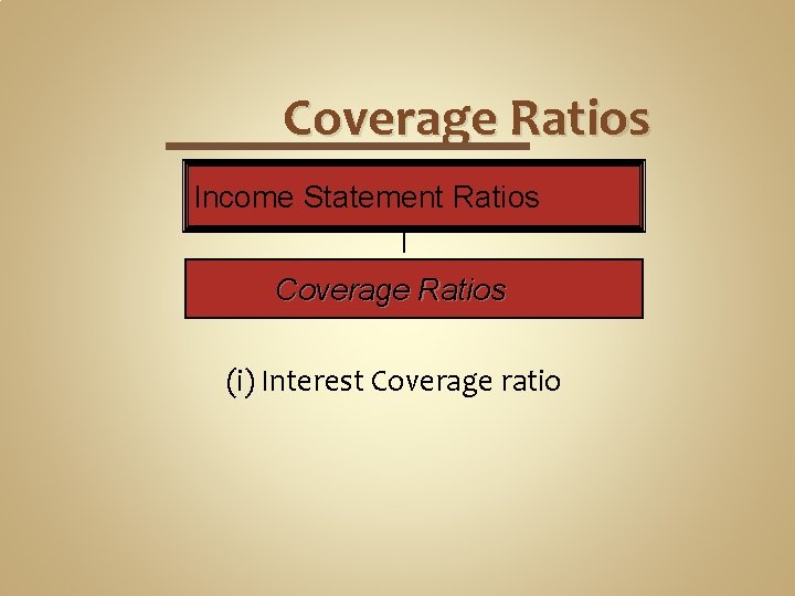 Coverage Ratios Income Statement Ratios Coverage Ratios (i) Interest Coverage ratio 