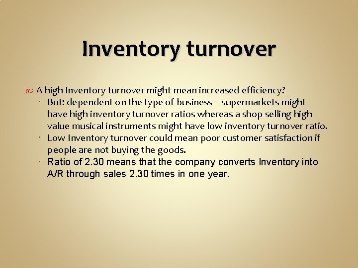 Inventory turnover A high Inventory turnover might mean increased efficiency? But: dependent on the