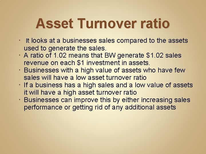 Asset Turnover ratio It looks at a businesses sales compared to the assets used