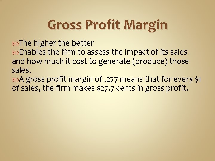 Gross Profit Margin The higher the better Enables the firm to assess the impact