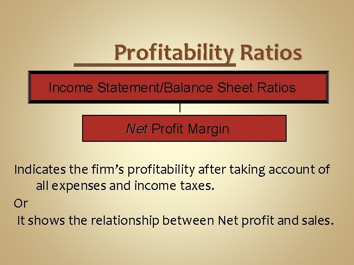 Profitability Ratios Income Statement/Balance Sheet Ratios Net Profit Margin Indicates the firm’s profitability after