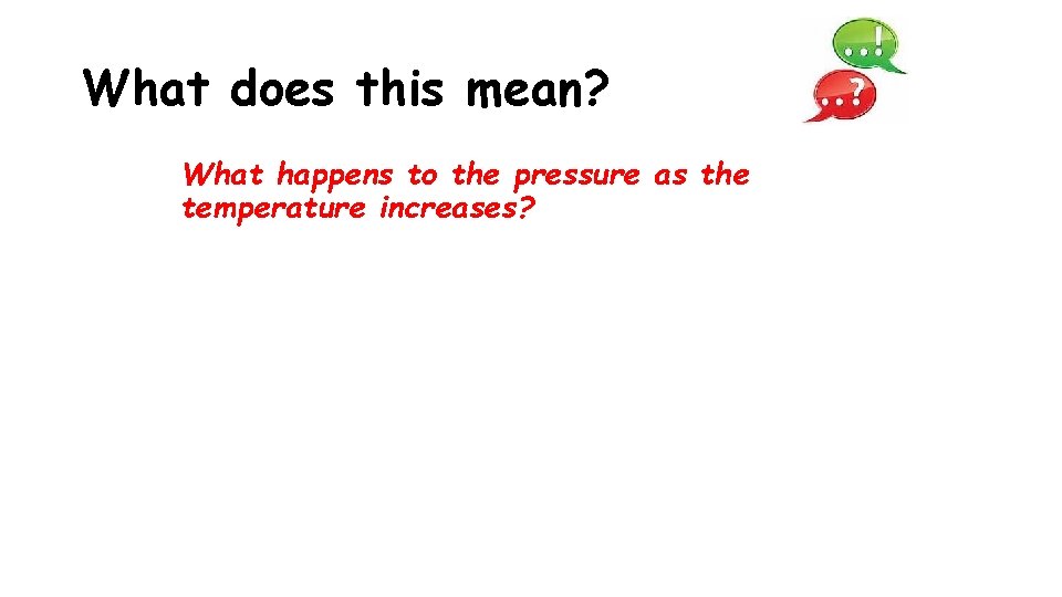 What does this mean? What happens to the pressure as the temperature increases? 