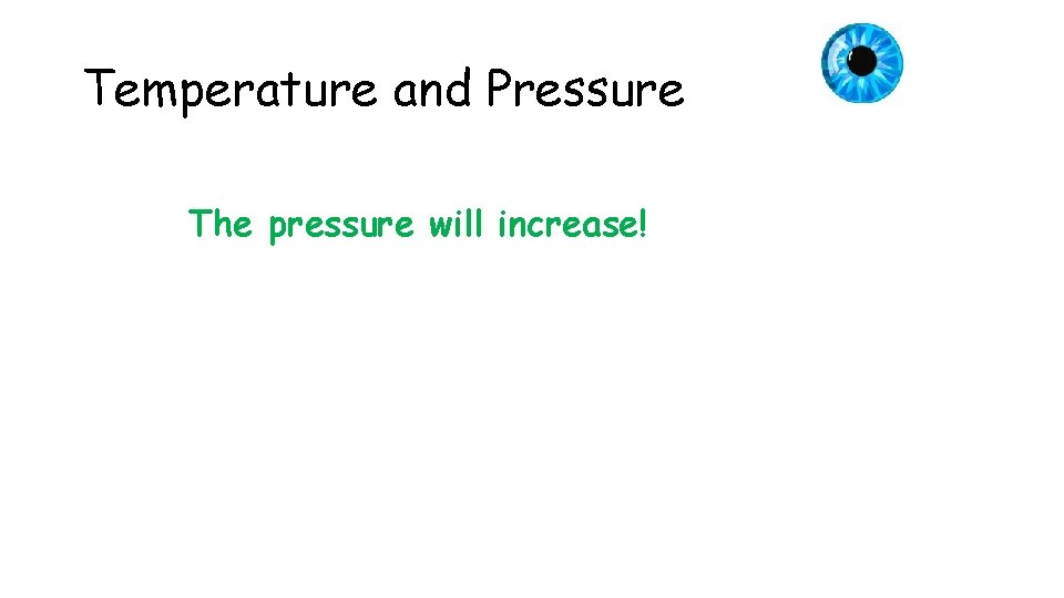 Temperature and Pressure The pressure will increase! 