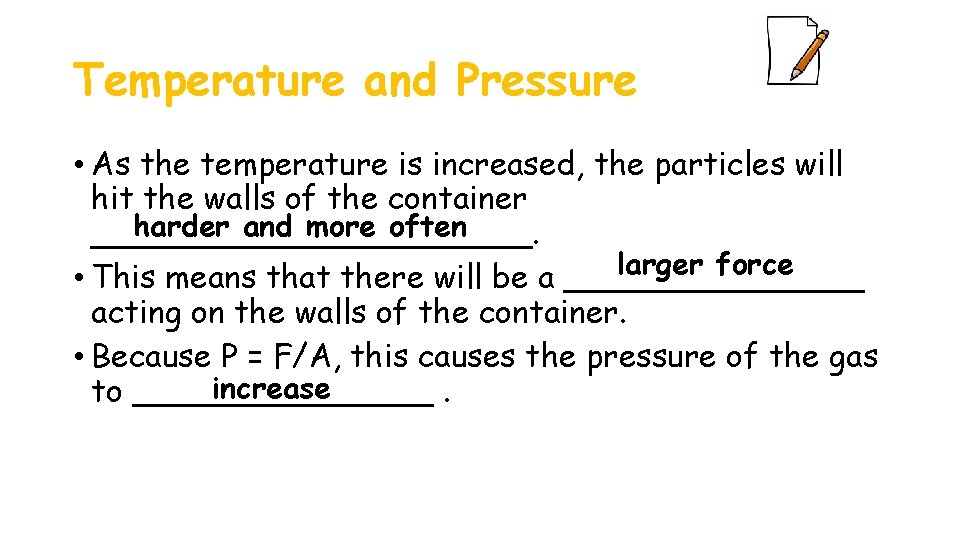Temperature and Pressure • As the temperature is increased, the particles will hit the