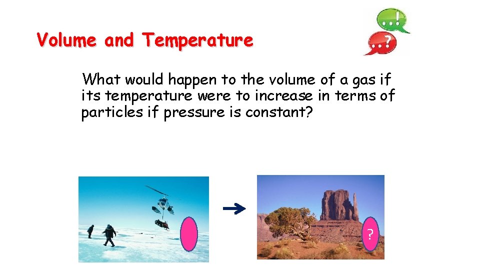 Volume and Temperature What would happen to the volume of a gas if its