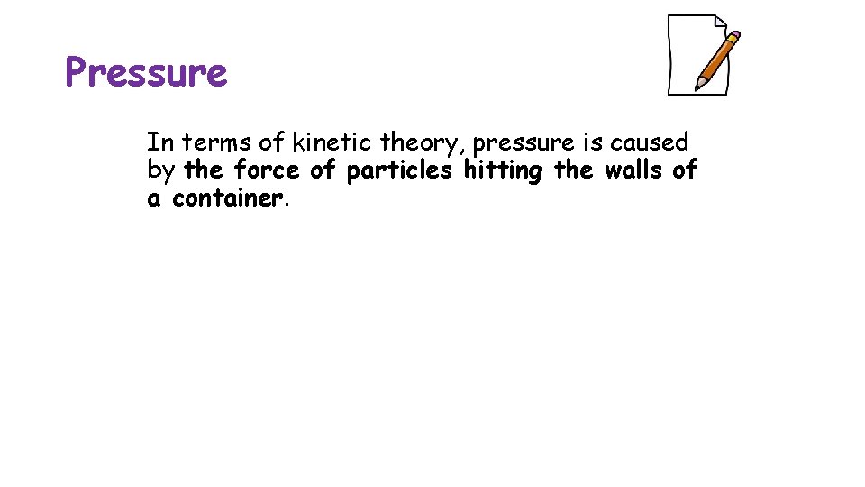 Pressure In terms of kinetic theory, pressure is caused by the force of particles
