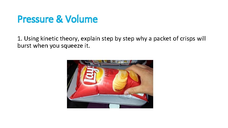 Pressure & Volume 1. Using kinetic theory, explain step by step why a packet