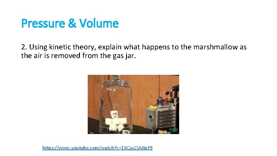 Pressure & Volume 2. Using kinetic theory, explain what happens to the marshmallow as