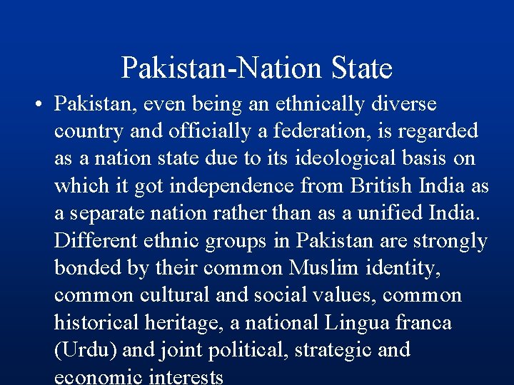 Pakistan-Nation State • Pakistan, even being an ethnically diverse country and officially a federation,