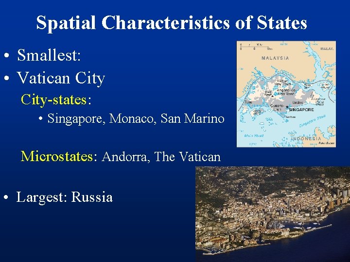 Spatial Characteristics of States • Smallest: • Vatican City-states: • Singapore, Monaco, San Marino