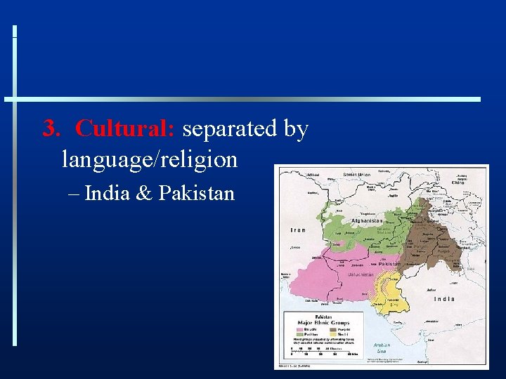 3. Cultural: separated by language/religion – India & Pakistan 