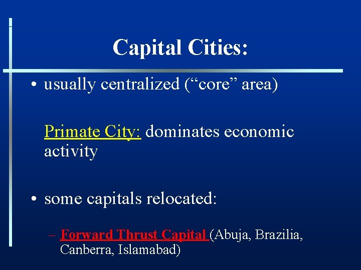 Capital Cities: • usually centralized (“core” area) Primate City: dominates economic activity • some