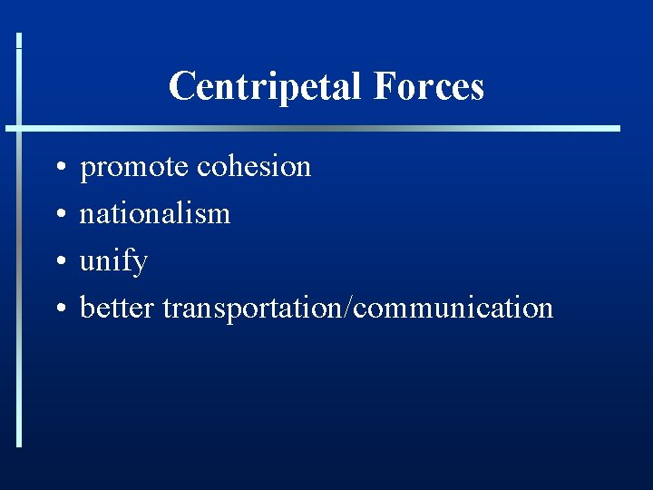 Centripetal Forces • • promote cohesion nationalism unify better transportation/communication 