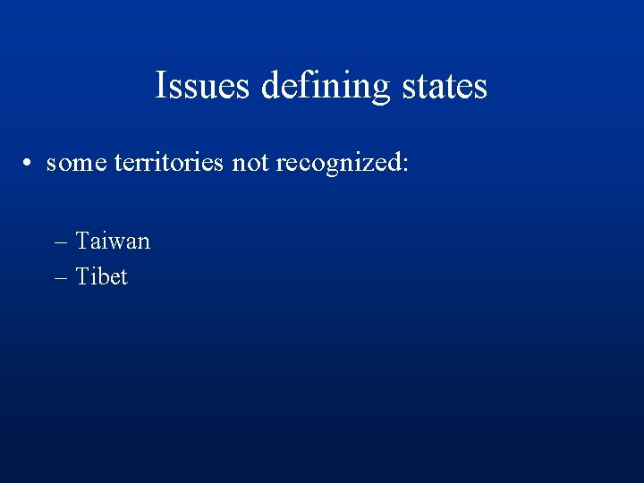 Issues defining states • some territories not recognized: – Taiwan – Tibet 