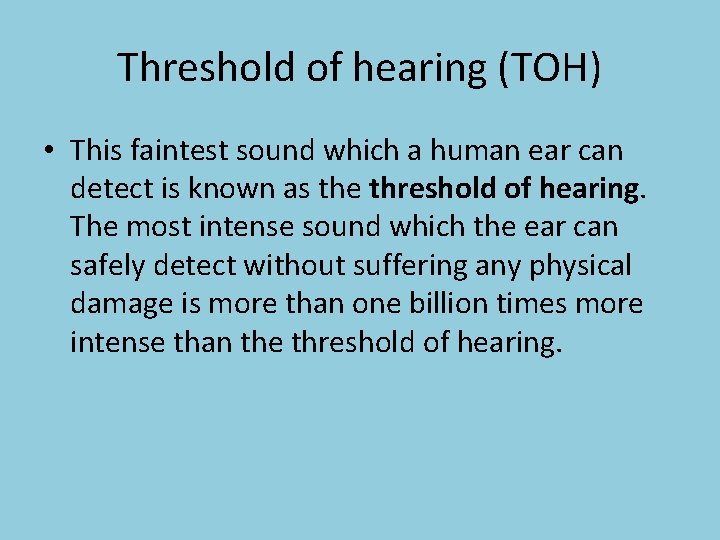 Threshold of hearing (TOH) • This faintest sound which a human ear can detect