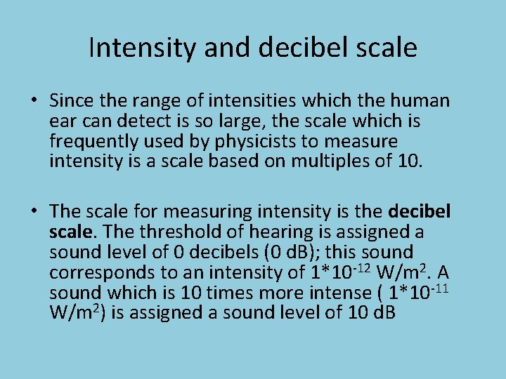 Intensity and decibel scale • Since the range of intensities which the human ear