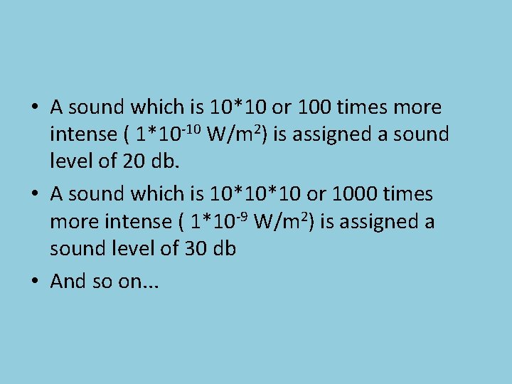  • A sound which is 10*10 or 100 times more intense ( 1*10