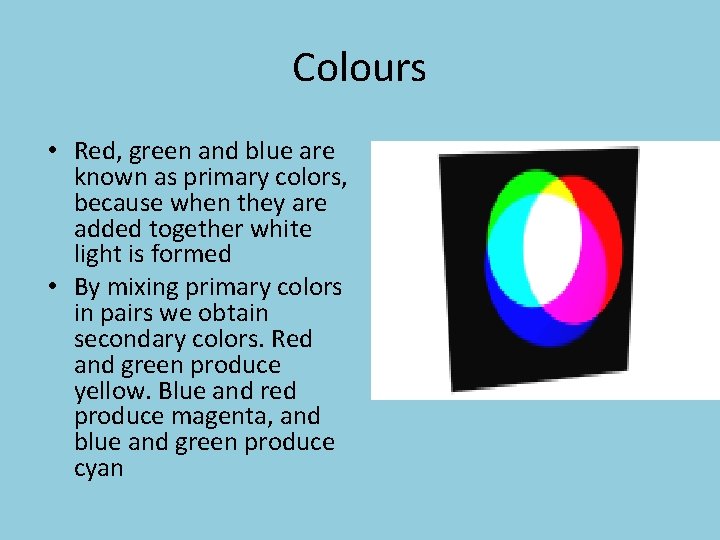 Colours • Red, green and blue are known as primary colors, because when they
