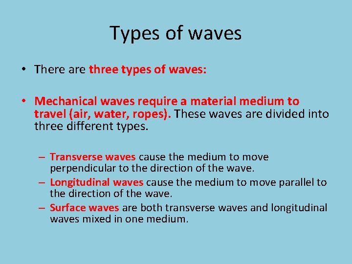 Types of waves • There are three types of waves: • Mechanical waves require