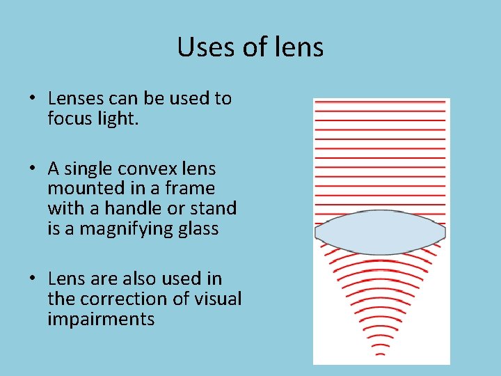 Uses of lens • Lenses can be used to focus light. • A single